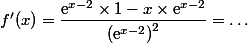 f'(x)=\dfrac{ \text e^{x-2}\times 1-x\times \text e^{x-2}}{ \left(\text e^{x-2}\right)^2}=\dots